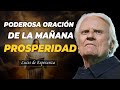 Poderosa oración de la mañana para tener una semana llena de prosperidad - Billy Graham 2024