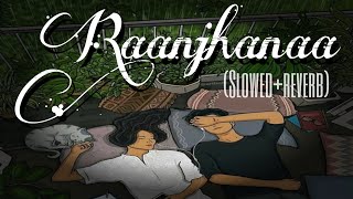 Raanjhanaa [Slowed+Reverb] - A. R. Rahman Song || Chill Night || Lofi Reverb Box ||