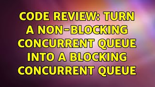 Code Review: Turn a non-blocking concurrent queue into a blocking concurrent queue
