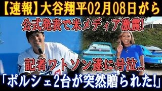 【速報】大谷翔平02月08日がら公式発表で米メディア激震！記者ワトソン遂に号泣…「ポルシェ2台が突然贈られた！」