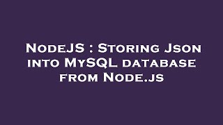 NodeJS : Storing Json into MySQL database from Node.js