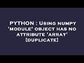 PYTHON : Using numpy 'module' object has no attribute 'array'
