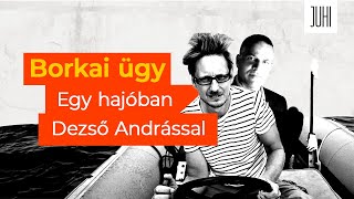 Borkai-ügy 🚤 EGY HAJÓBAN Dezső Andrással