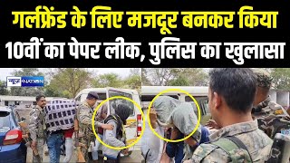 Girlfriend के लिए  मजदूर बनकर किया 10वीं का पेपर लीक, पुलिस का खुलासा |  Bihar News | News4Nation