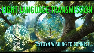 LIGHT LANGUAGE TRANSMISSION: CHANNELED MESSAGES (AYLOYN)