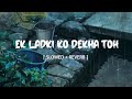 Ek Ladki Ko Dekha Toh Aisa Laga [Slowed+Reverb]- Darshan Raval || MUSIC MANIA ( LO-FI )