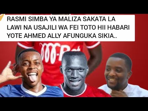 RASMI SIMBA YA MALIZA SAKATA LA LAWI NA USAJIL WA FEI TOTO HII HABARI ...