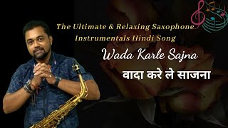 Wada Karle Sajna Song Instrumental | The Ultimate & Relaxing Saxophone Instrumentals Hindi Song