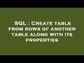 SQL : Create table from rows of another table along with its properties