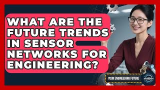 What Are the Future Trends in Sensor Networks for Engineering? - Your Engineering Future