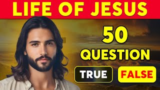 50 True Or False Bible Questions - LIFE OF JESUS | Test Your Bible Knowledge | The Bible Quiz