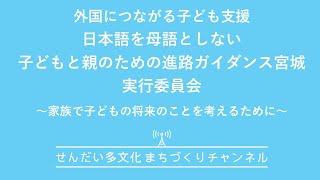 外国につながる子ども支援　日本語を母語としない子どもと親のための進路ガイダンス宮城　実行委員会　～家族で子どもの将来について話そう～