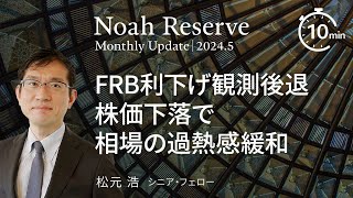 FRB利下げ観測後退 株価下落で相場の過熱感緩和 ＜松元 浩＞｜ノアリザーブ 2024.5