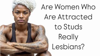 Are Women Who Are Attracted to Studs Really Lesbians?