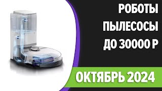 ТОП—7. Лучшие роботы-пылесосы до 20000-30000 рублей. Октябрь 2024 года. Рейтинг!