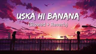 Uska Hi Banana (Slowed + Reverb) Arjit Singh | Trending Lofi Songs