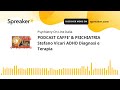 PODCAST CAFFE' & PSICHIATRIA Stefano Vicari ADHD Diagnosi e Terapia