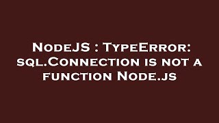 NodeJS : TypeError: sql.Connection is not a function Node.js