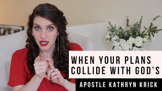 When Your Plans Collide with God's | Apostle Kathryn Krick