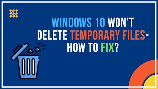 Windows 10 Won’t Delete Temporary Files – How To Fix?