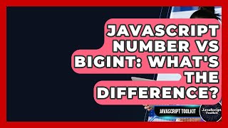 JavaScript Number Vs BigInt: What's The Difference? - JavaScript Toolkit