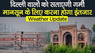 Weather Update: Delhi में सताएगी गर्मी, मौसम विभाग ने बताया- मानसून के लिए करना होगा इंतजार