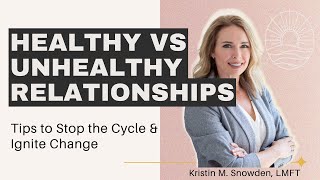 Healthy vs Unhealthy Relationships: Tips to Stop the Cycle and Ignite Positive Change