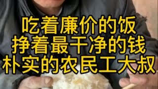 朴实农民工吃着廉价的饭，干着最累的活，睁着最干净的钱