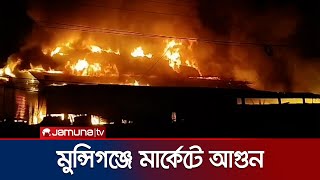 মুন্সিগঞ্জে অগ্নিকাণ্ড; আগুনে পুড়েছে অন্তত ৩০টি দোকান | Munshiganj Fire | Jamuna TV