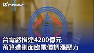 台電虧損達4200億元 預算遭刪面臨電價調漲壓力｜20250122 公視晚間新聞