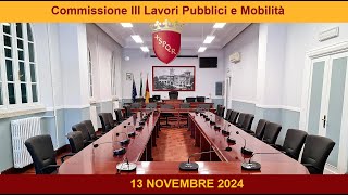 Commissione III Lavori Pubblici e Mobilità del 13 novembre 2024