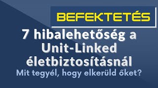 7 possible mistakes in Unit Linked life insurance (Hungarian, english sub)