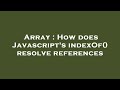 Array : How does Javascript's indexOf() resolve references