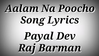LYRICS Aalam Na Poocho Song - Payal Dev,Raj Barman | Bad Boy | Ak786 Presents