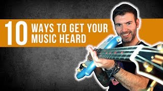 10 WAYS TO GET YOUR MUSIC HEARD