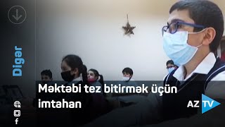 Məktəbi vaxtından əvvəl bitirmək istəyənlərin nəzərinə: imtahan keçiriləcək