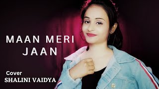 Maan Meri Jaan || Female Version ||Unplugged Cover  ||  Shalini Vaidya || King