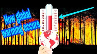 Global warming: How does it occur? The effects of climate change