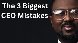 The 3 Biggest CEO Mistakes  :   Episode  3  - The CEO Leadership  Strategy Series