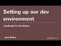 JavaScript for Developers 08 - Setting up our development environment