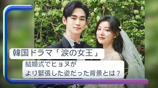 韓国ドラマ「涙の女王」結婚式でヒョヌがより緊張した姿だった背景とは？