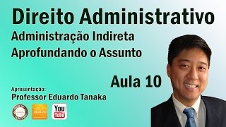 Direito Administrativo - Aula 10 (Administração Indireta - Aprofundando o Assunto)