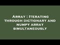 Array : Iterating through dictionary and numpy array simultaneously