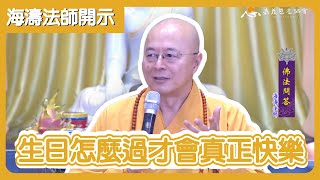 【海濤法師開示】生日怎麼過才會真正快樂