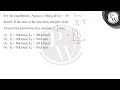 For the equilibrium, A(g)⇌B(g),  ΔH is – 40 kJ/mol. If the ratio ....