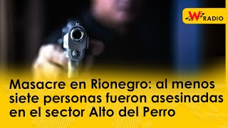 Masacre en Rionegro: al menos siete personas fueron asesinadas en el sector Alto del Perro