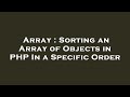 Array : Sorting an Array of Objects in PHP In a Specific Order