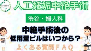 中絶手術後の低用量ピルはいつから？渋谷の婦人科クリニックが中絶手術を簡単解説（よくある質問ＦＡＱ）｜渋谷文化村通りレディスクリニック【東京都渋谷区】