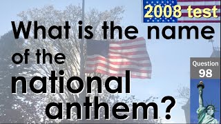 98. What is the name of the national anthem? 100 Questions for 2008 Citizenship Test