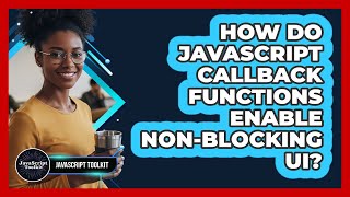 How Do JavaScript Callback Functions Enable Non-blocking UI? - JavaScript Toolkit